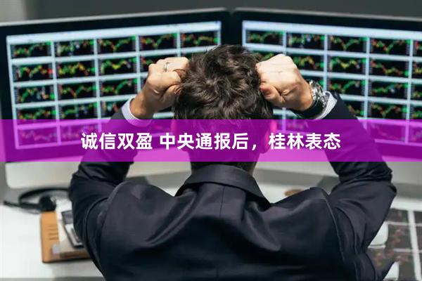 诚信双盈 中央通报后，桂林表态