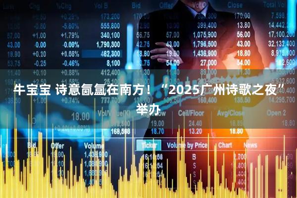 牛宝宝 诗意氤氲在南方！“2025广州诗歌之夜”举办