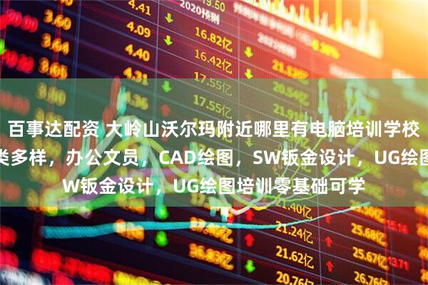百事达配资 大岭山沃尔玛附近哪里有电脑培训学校酷睿教育课程种类多样，办公文员，CAD绘图，SW钣金设计，UG绘图培训零基础可学